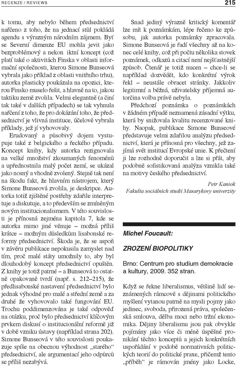 oblasti vnitřního trhu), autorka plasticky poukázala na opozici, kterou Finsko muselo řešit, a hlavně na to, jakou taktiku země zvolila.