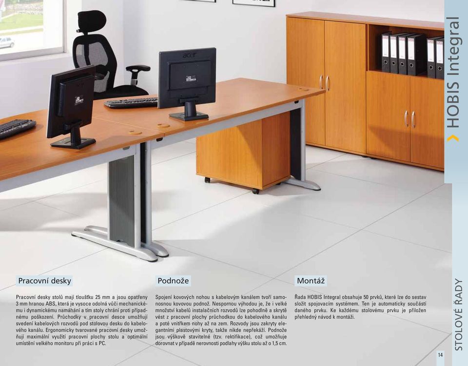 Ergonomicky tvarované pracovní desky umožňují maximální využití pracovní plochy stolu a optimální umístění velkého monitoru při práci s PC. Podnože.
