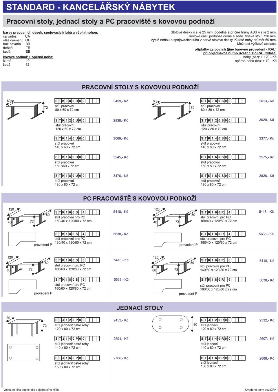 pøíplatky za povrch (jiné - RAL) pøi objednávce nutno uvést èíslo RAL zvláš : nohy (pár): + 12,- Kè opìrná noha (ks): + 7,- Kè PRACOVNÍ STOLY S KOVOVOU PODNOŽÍ 6 S T K 8 U 2459,- Kè S T K 8 S x 6 x
