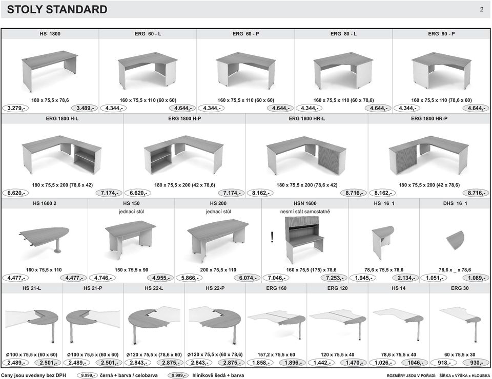 620,- 7.174,- 6.620,- 7.174,- 8.162,- 8.716,- 8.162,- 8.716,- HS 10 2 HS 150 HS 200 HSN 10 HS 16 1 DHS 16 1 jednací stùl jednací stùl nesm í stát samostatnì!