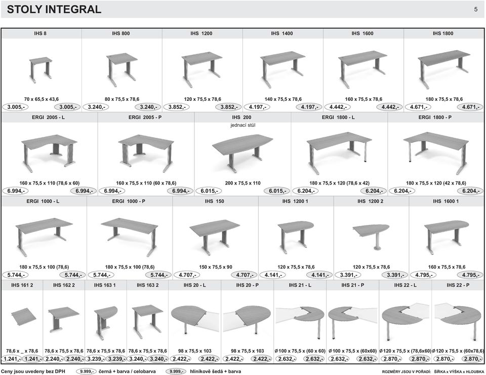 671,- ERGI 2005 - L ERGI 2005 - P IHS 200 ERGI 1800 - L ERGI 1800 - P jednací stùl 1 x 75,5 x ( x ) 1 x 75,5 x ( x ) 200 x 75,5 x 180 x 75,5 x 120 ( x 42) 180 x 75,5 x 120 (42 x ) 6.994,- 6.994,- 6.994,- 6.994,- 6.015,- 6.