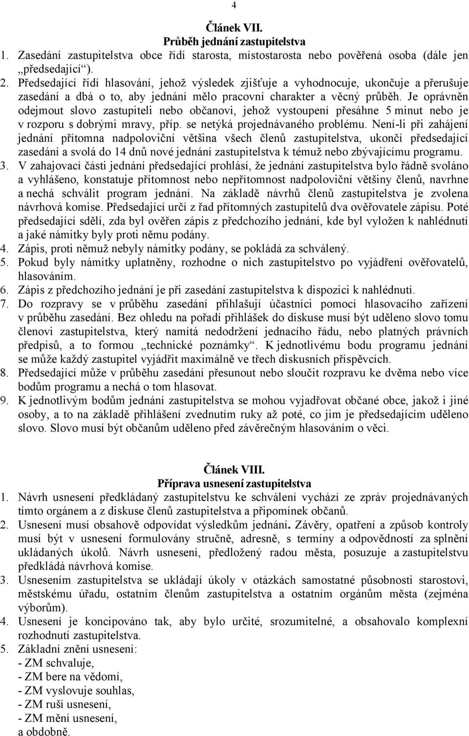 Je oprávněn odejmout slovo zastupiteli nebo občanovi, jehož vystoupení přesáhne 5 minut nebo je v rozporu s dobrými mravy, příp. se netýká projednávaného problému.