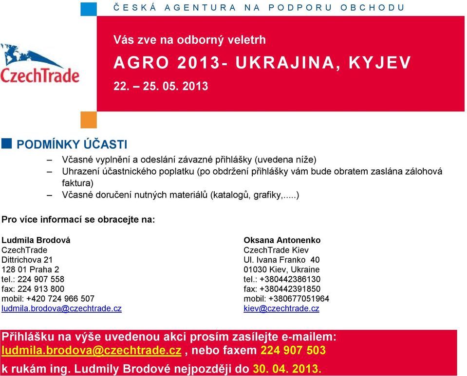 : 224 907 558 fax: 224 913 800 mobil: +420 724 966 507 ludmila.brodova@czechtrade.cz Oksana Antonenko CzechTrade Kiev Ul. Ivana Franko 40 01030 Kiev, Ukraine tel.