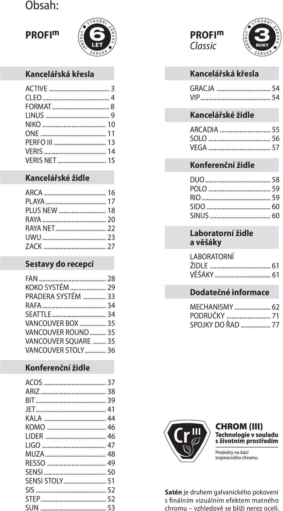 .. 35 VANCOUVER SQUARE... 35 VANCOUVER STOLY... 36 Konferenční židle ACOS... 37 ARIZ... 38 BIT... 39 JET... 41 KALA... 44 KOMO... 46 LIDER... 46 LIGO... 47 MUZA... 48 RESSO... 49 SENSI.