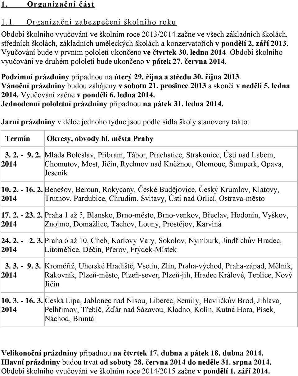 Podzimní prázdniny připadnou na úterý 29. října a středu 30. října 2013. Vánoční prázdniny budou zahájeny v sobotu 21. prosince 2013 a skončí v neděli 5. ledna.