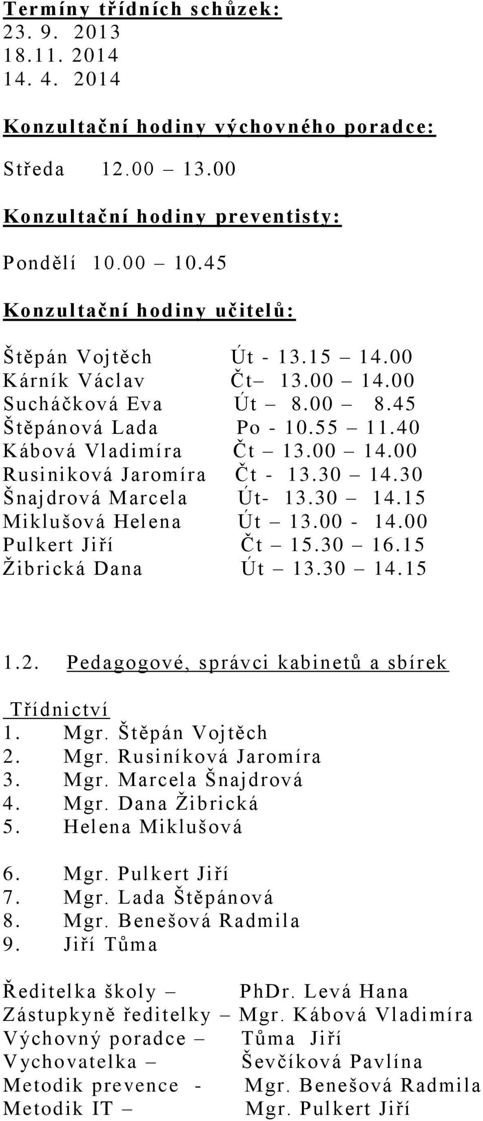 30 14.30 Šnajdrová Marcela Út- 13.30 14.15 Miklušová Helena Út 13.00-14.00 Pulkert Jiří Čt 15.30 16.15 Žibrická Dana Út 13.30 14.15 1.2. Pedagogové, správci kabinetů a sbírek Třídnictví 1. Mgr.