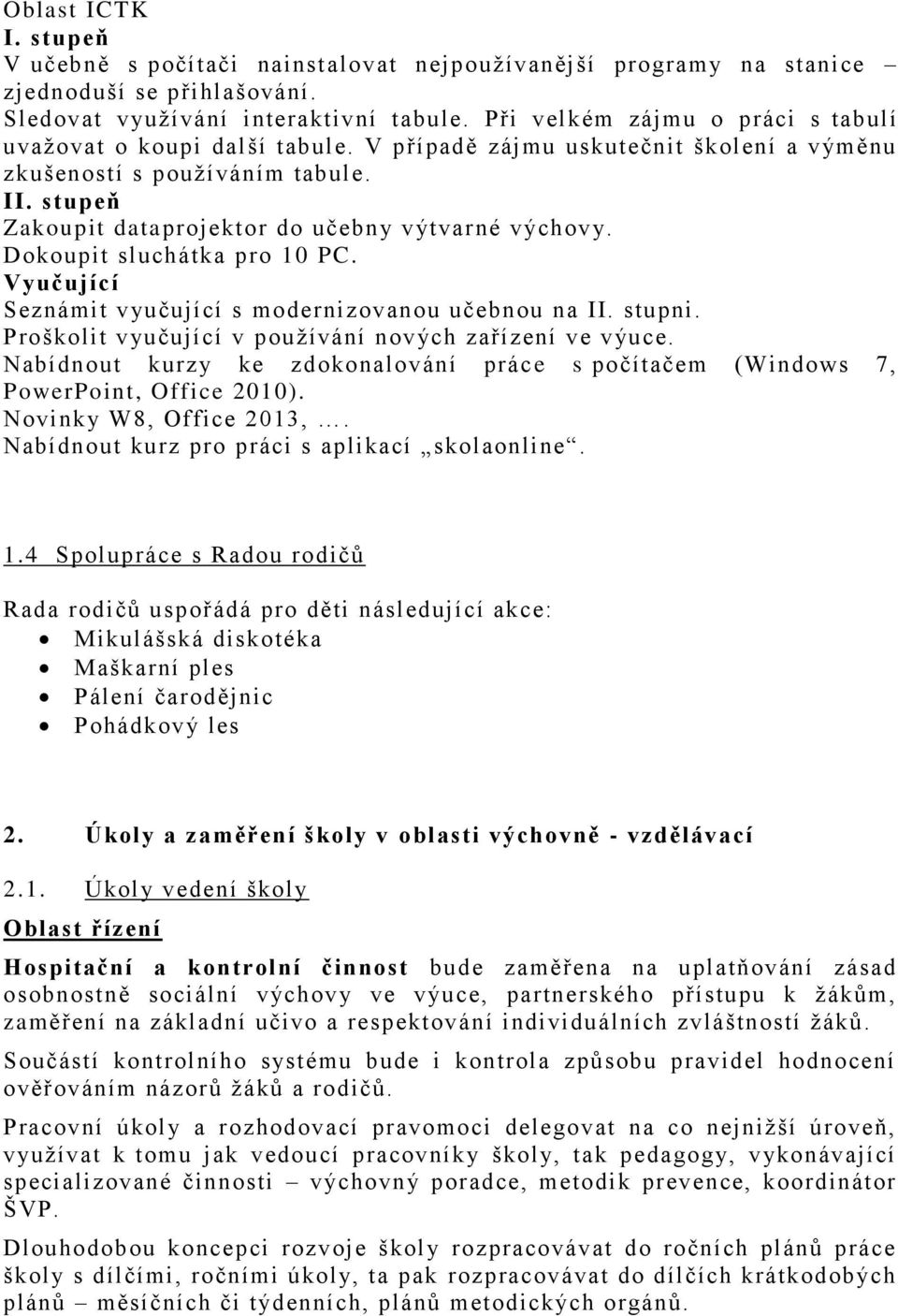 stupeň Zakoupit dataprojektor do učebny výtvarné výchovy. Dokoupit sluchátka pro 10 PC. Vyučující Seznámit vyučující s modernizovanou učebnou na II. stupni.