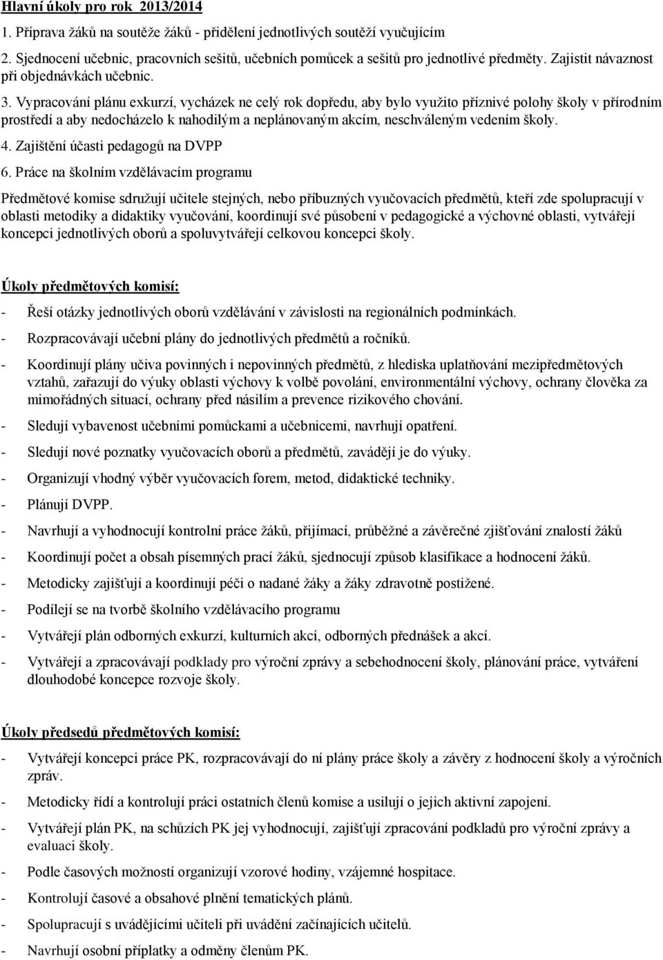 Vypracování plánu exkurzí, vycházek ne celý rok dopředu, aby bylo využito příznivé polohy školy v přírodním prostředí a aby nedocházelo k nahodilým a neplánovaným akcím, neschváleným vedením školy. 4.