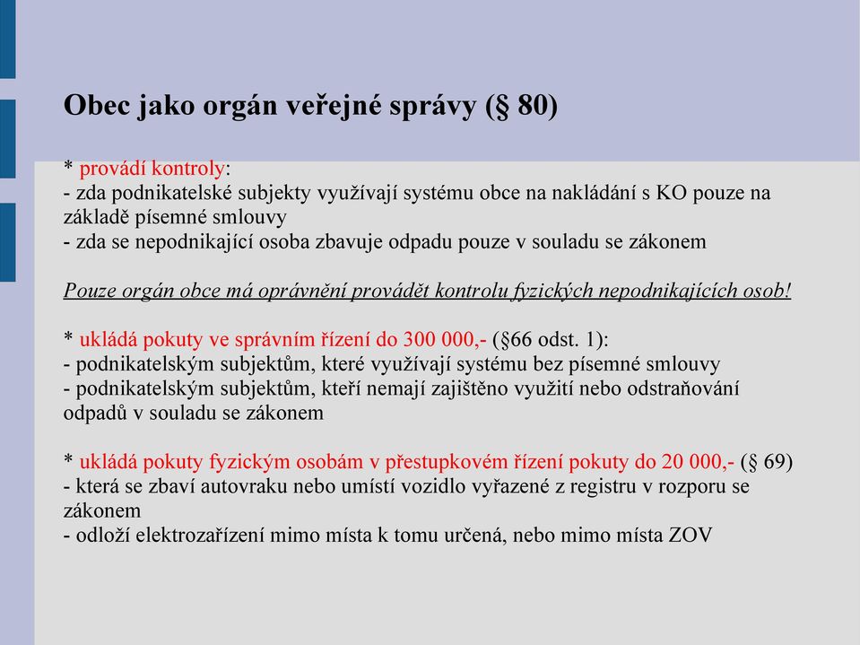 1): - podnikatelským subjektům, které využívají systému bez písemné smlouvy - podnikatelským subjektům, kteří nemají zajištěno využití nebo odstraňování odpadů v souladu se zákonem * ukládá pokuty