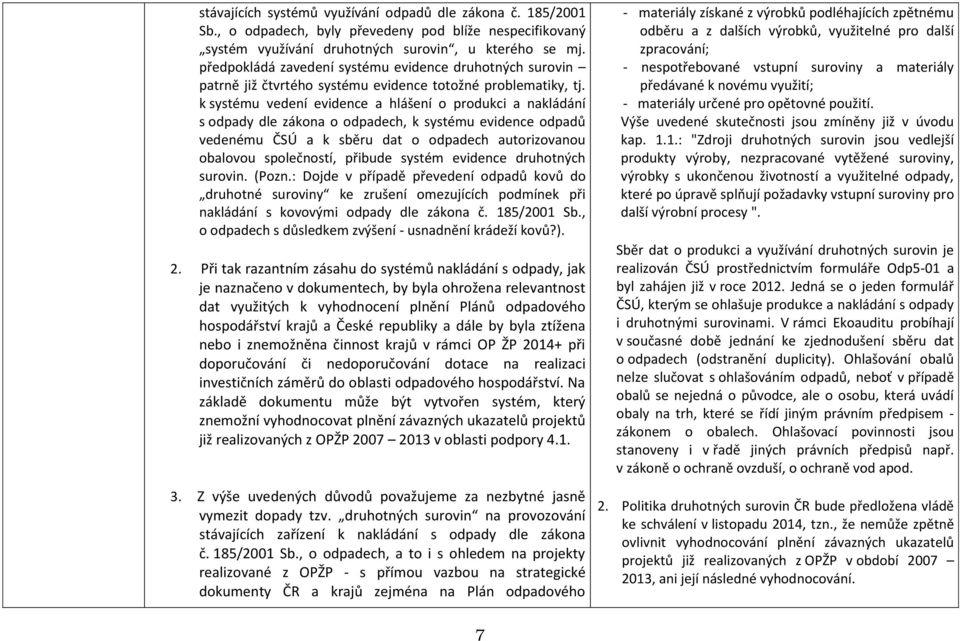 k systému vedení evidence a hlášení o produkci a nakládání s odpady dle zákona o odpadech, k systému evidence odpadů vedenému ČSÚ a k sběru dat o odpadech autorizovanou obalovou společností, přibude