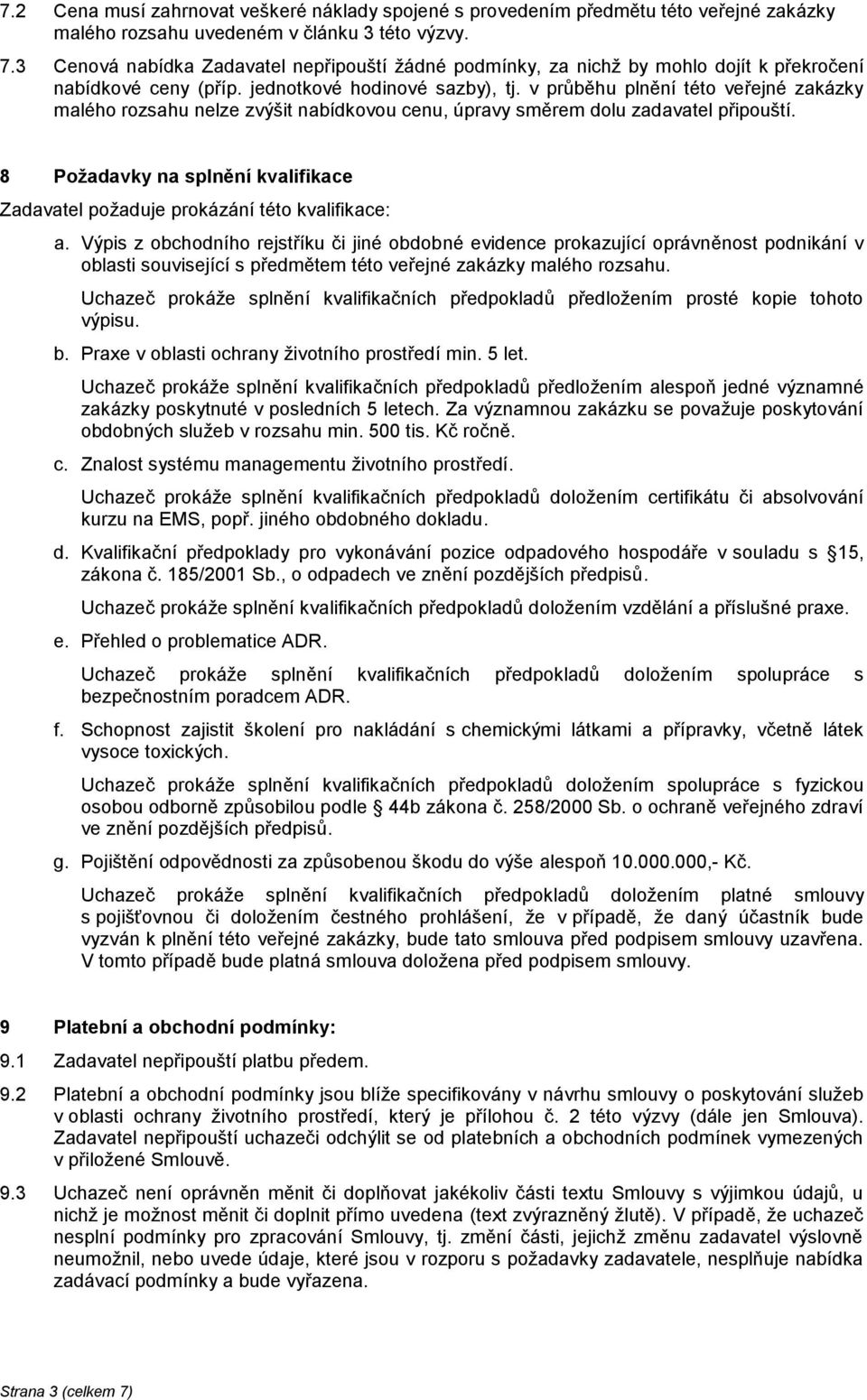 v průběhu plnění této veřejné zakázky malého rozsahu nelze zvýšit nabídkovou cenu, úpravy směrem dolu zadavatel připouští.