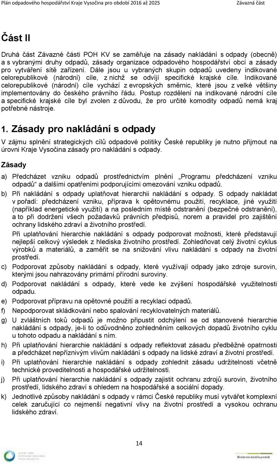 Indikované celorepublikové (národní) cíle vychází z evropských směrnic, které jsou z velké většiny implementovány do českého právního řádu.