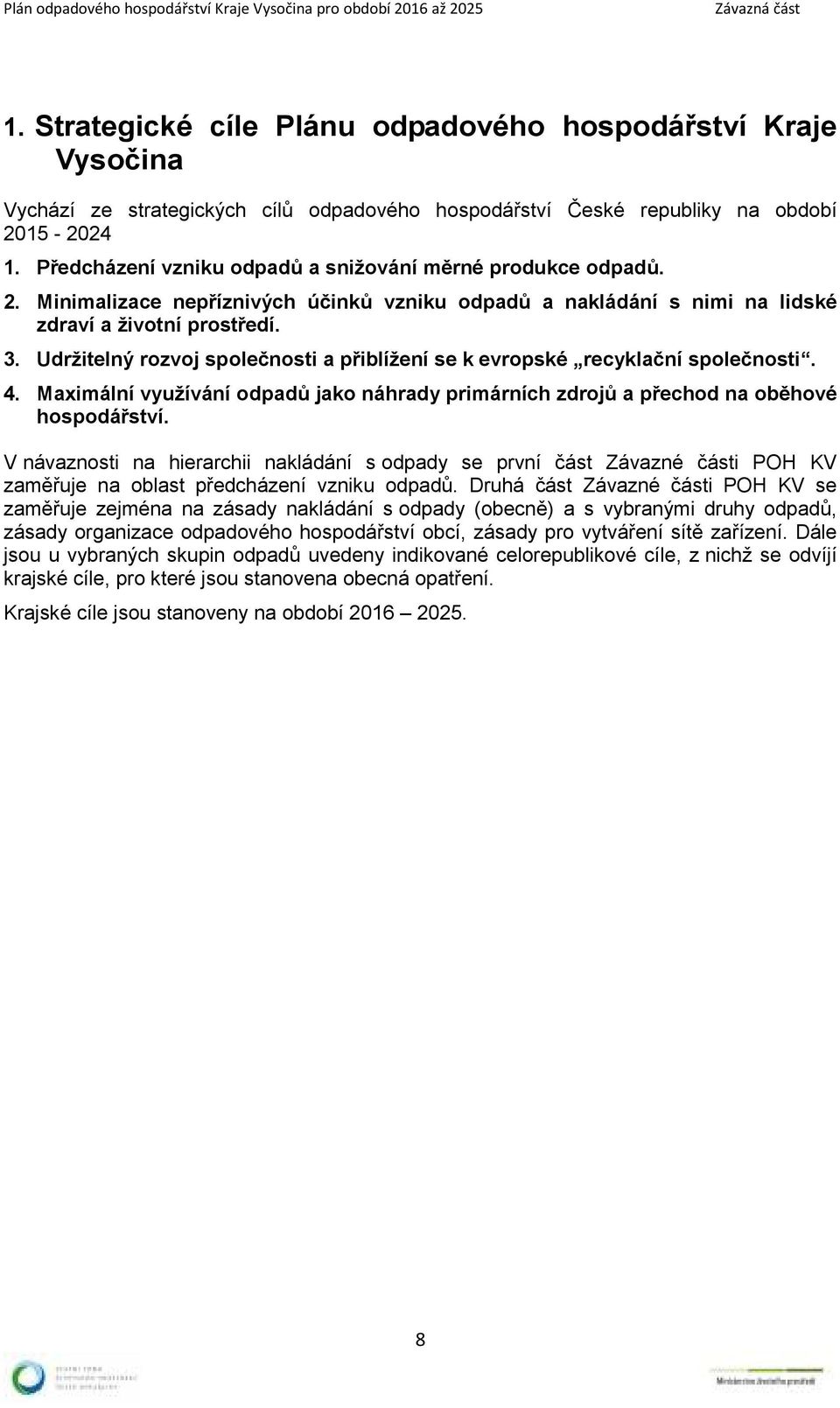 Udržitelný rozvoj společnosti a přiblížení se k evropské recyklační společnosti. 4. Maximální využívání odpadů jako náhrady primárních zdrojů a přechod na oběhové hospodářství.