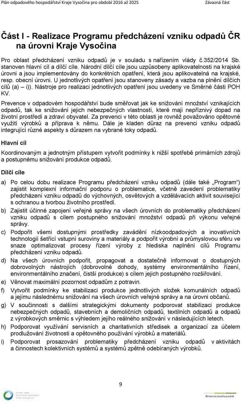 U jednotlivých opatření jsou stanoveny zásady a vazba na plnění dílčích cílů (a) i)). Nástroje pro realizaci jednotlivých opatření jsou uvedeny ve Směrné části POH KV.