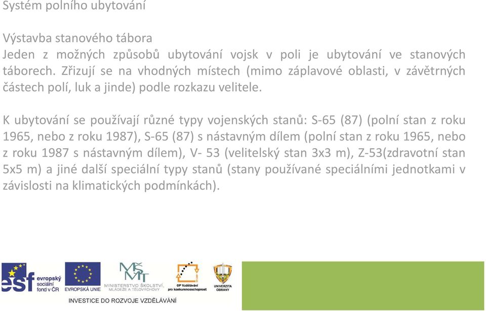 K ubytování se používají různé typy vojenských stanů: S-65 (87) (polní stan z roku K ubytování se používají různé typy vojenských stanů: S-65 (87) (polní stan z roku 1965, nebo