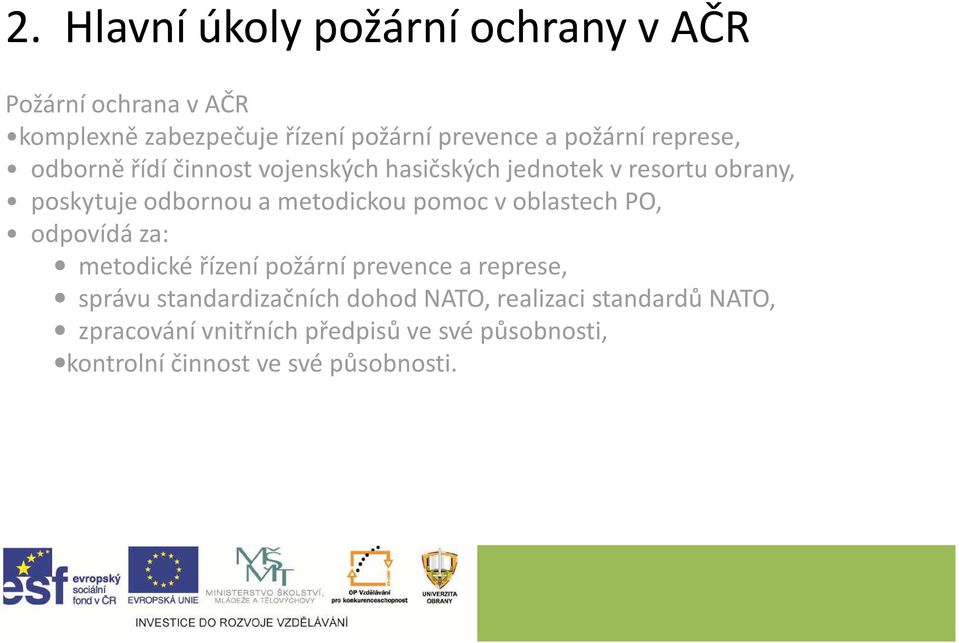 metodickou pomoc v oblastech PO, odpovídá za: metodické řízení požární prevence a represe, správu