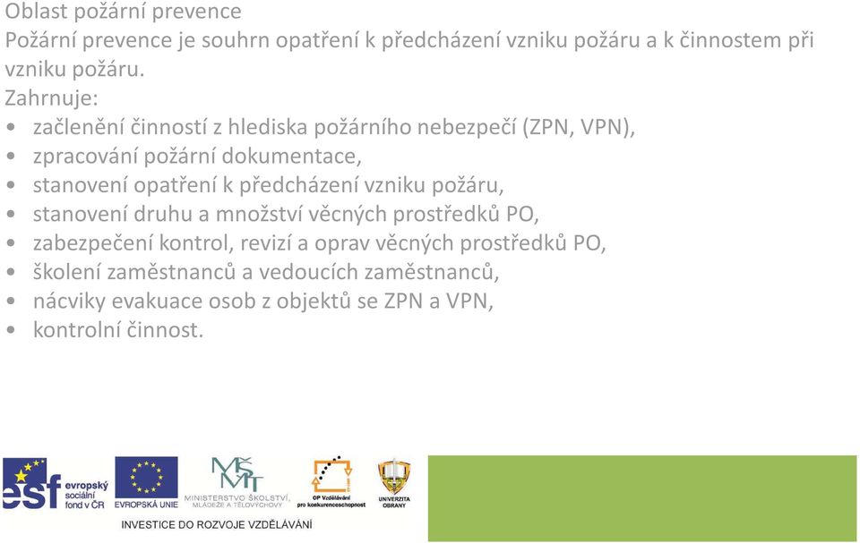 k předcházení vzniku požáru, stanovení druhu a množství věcných prostředků PO, zabezpečení kontrol, revizí a oprav věcných