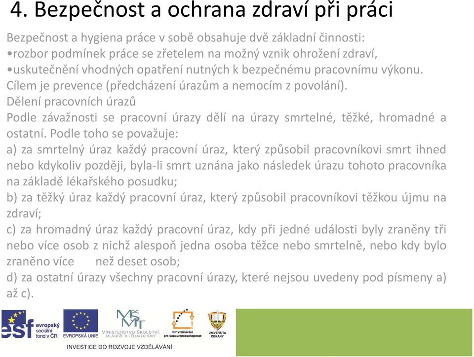 Dělení pracovních úrazů Podle závažnosti se pracovní úrazy dělí na úrazy smrtelné, těžké, hromadné a ostatní.