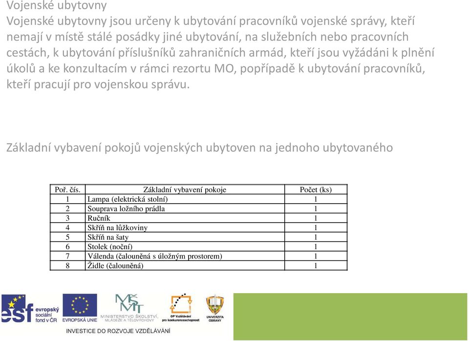 pracují pro vojenskou správu. Základní vybavení pokojů vojenských ubytoven na jednoho ubytovaného Poř. čís.