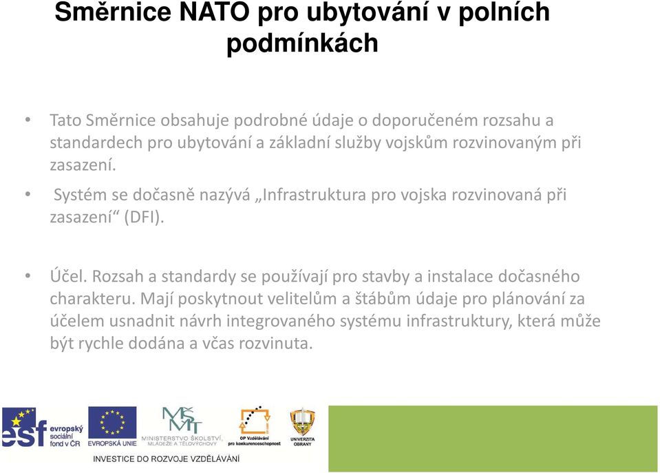 Systém se dočasně nazývá Infrastruktura pro vojska rozvinovaná při zasazení (DFI). Účel.