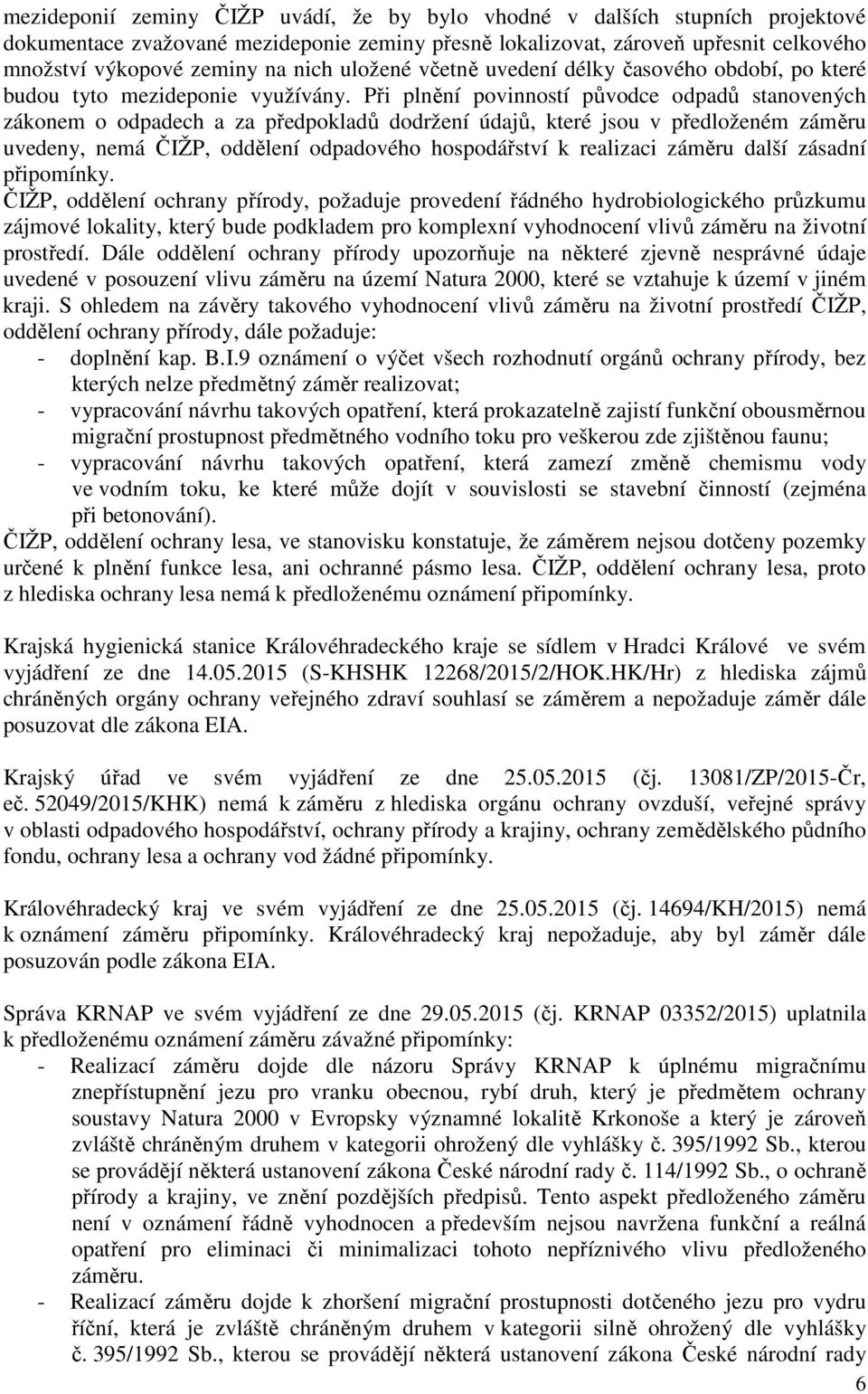 Při plnění povinností původce odpadů stanovených zákonem o odpadech a za předpokladů dodržení údajů, které jsou v předloženém záměru uvedeny, nemá ČIŽP, oddělení odpadového hospodářství k realizaci