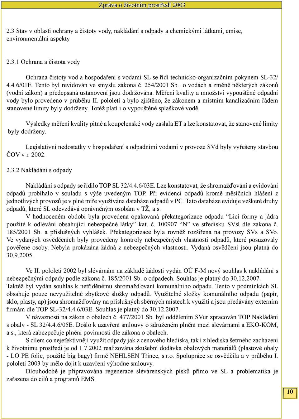 Měření kvality a množství vypouštěné odpadní vody bylo provedeno v průběhu II. pololetí a bylo zjištěno, že zákonem a místním kanalizačním řádem stanovené limity byly dodrženy.