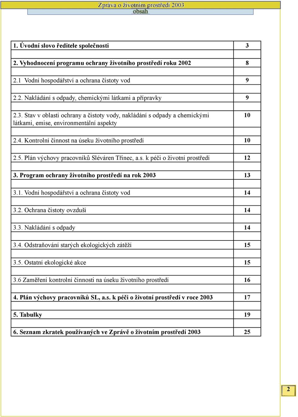 Plán výchovy pracovníků Sléváren Třinec, a.s. k péči o životní prostředí 12 3. Program ochrany životního prostředí na rok 2003 13 3.1. Vodní hospodářství a ochrana čistoty vod 14 3.2. Ochrana čistoty ovzduší 14 3.