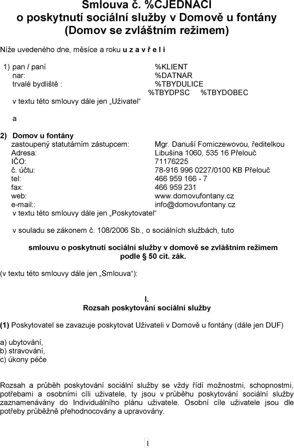 %TBYDULICE %TBYDPSC %TBYDOBEC v textu této smlouvy dále jen Uživatel a 2) Domov u fontány zastoupený statutárním zástupcem: Mgr.