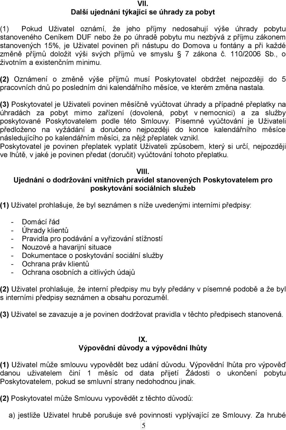 (2) Oznámení o změně výše příjmů musí Poskytovatel obdržet nejpozději do 5 pracovních dnů po posledním dni kalendářního měsíce, ve kterém změna nastala.