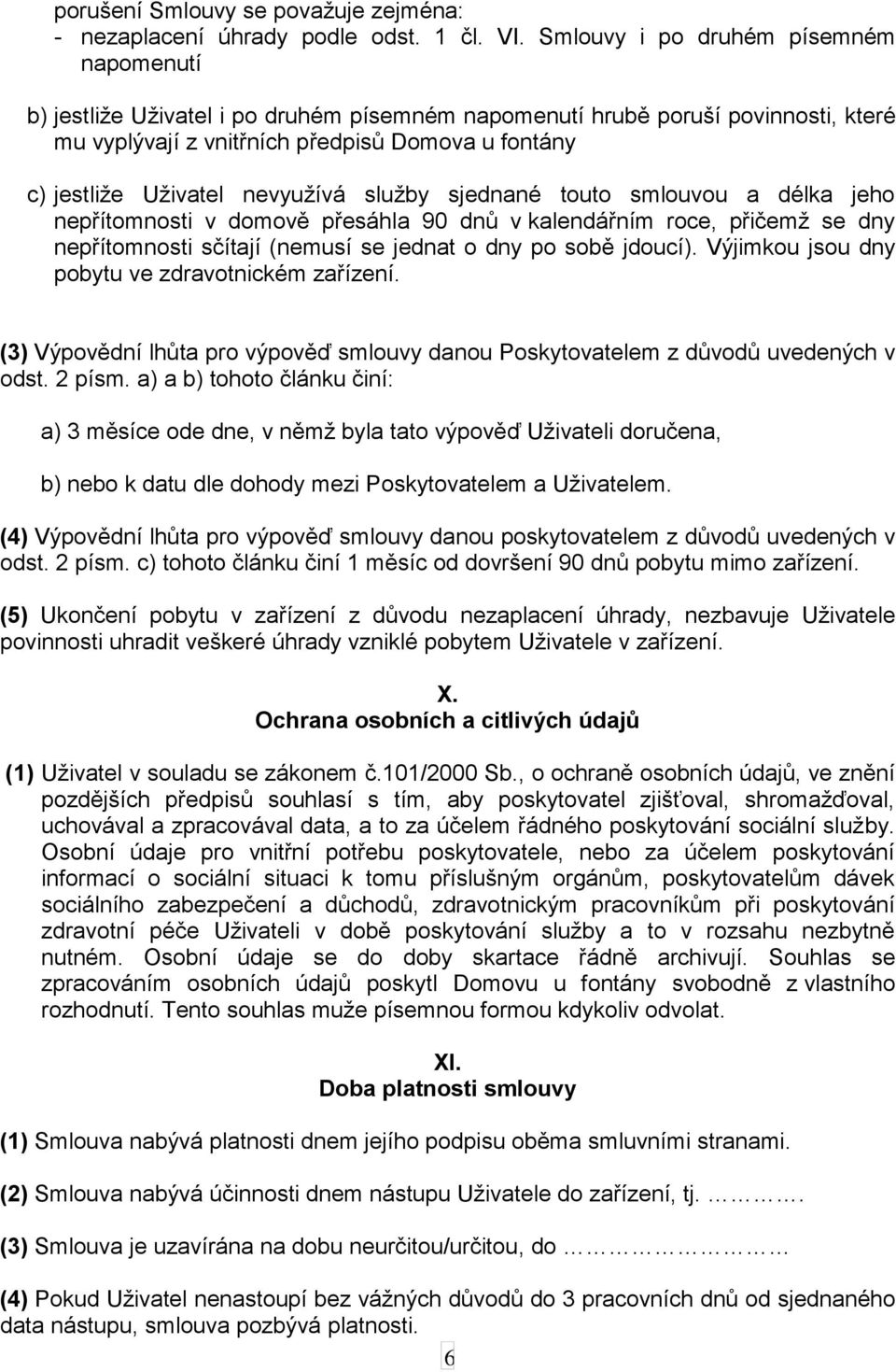 nevyužívá služby sjednané touto smlouvou a délka jeho nepřítomnosti v domově přesáhla 90 dnů v kalendářním roce, přičemž se dny nepřítomnosti sčítají (nemusí se jednat o dny po sobě jdoucí).