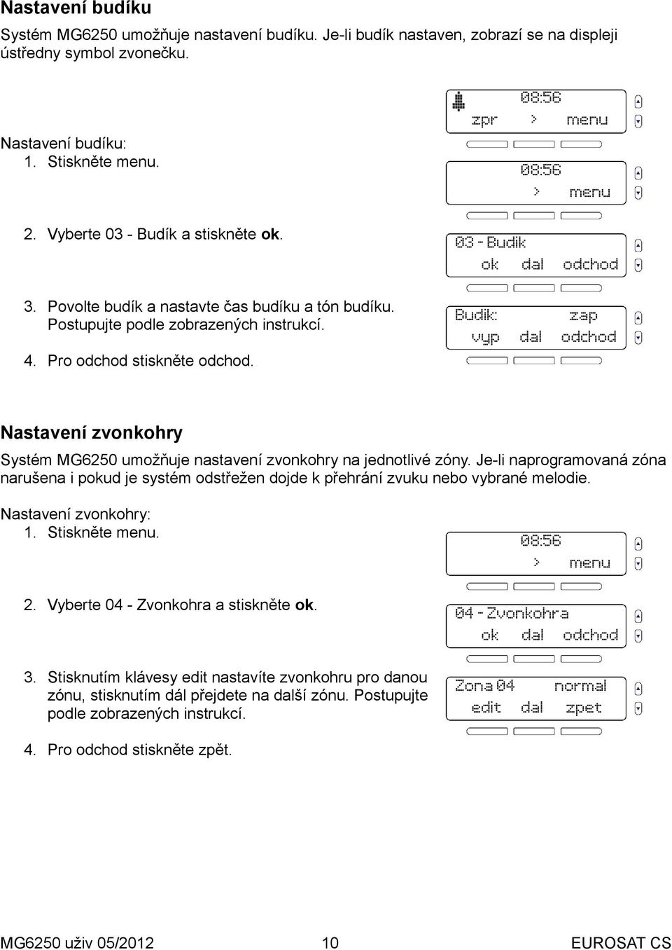 Nastavení zvonkohry Systém MG6250 umožňuje nastavení zvonkohry na jednotlivé zóny. Je-li naprogramovaná zóna narušena i pud je systém odstřežen dojde k přehrání zvuku nebo vybrané melodie.