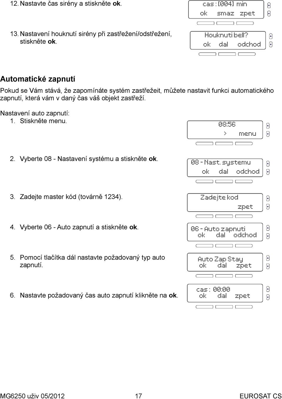 Nastavení auto zapnutí: 1. Stiskněte. 2. Vyberte 08 - Nastavení systému a stiskněte. 08 - Nast. systemu 3. Zadejte master kód (továrně 1234). Zadejte kod 4.