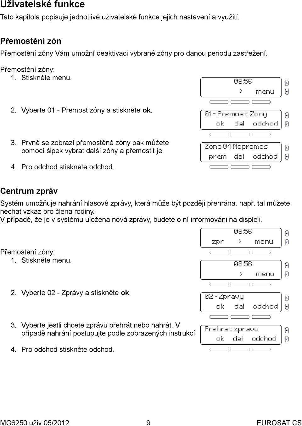 Zona 04 Nepremos prem 4. Pro stiskněte. Centrum zpráv Systém umožňuje nahrání hlasové zprávy, která může být později přehrána. např. tal můžete nechat vzkaz pro člena rodiny.