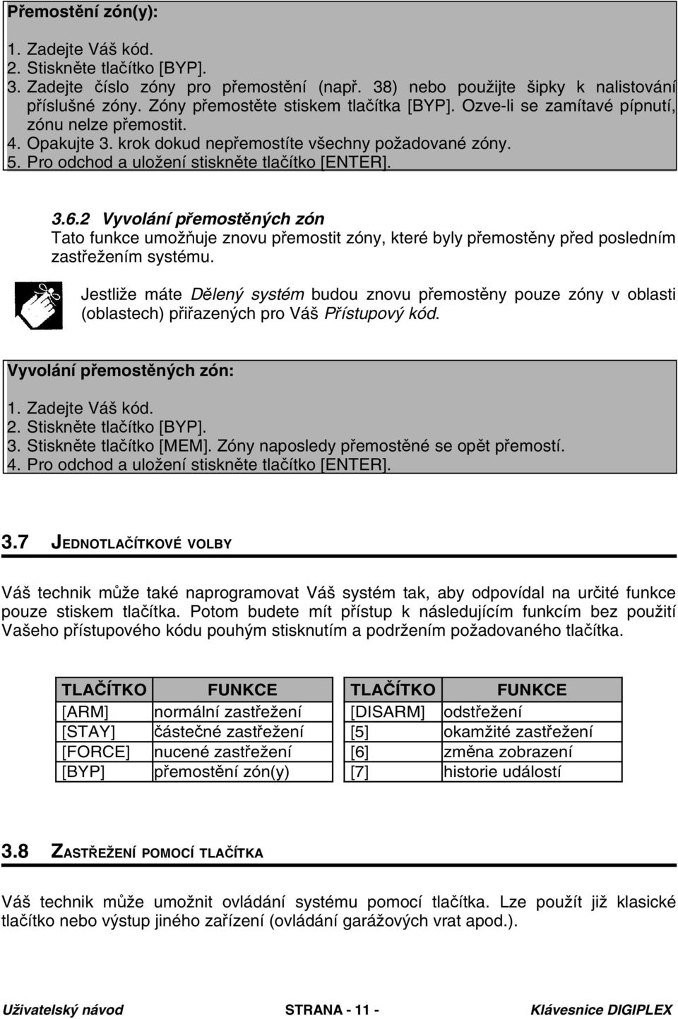 Pro odchod a uložení stiskněte tlačítko [ENTER]. 3.6.2 Vyvolání přemostěných zón Tato funkce umožňuje znovu přemostit zóny, které byly přemostěny před posledním zastřežením systému.