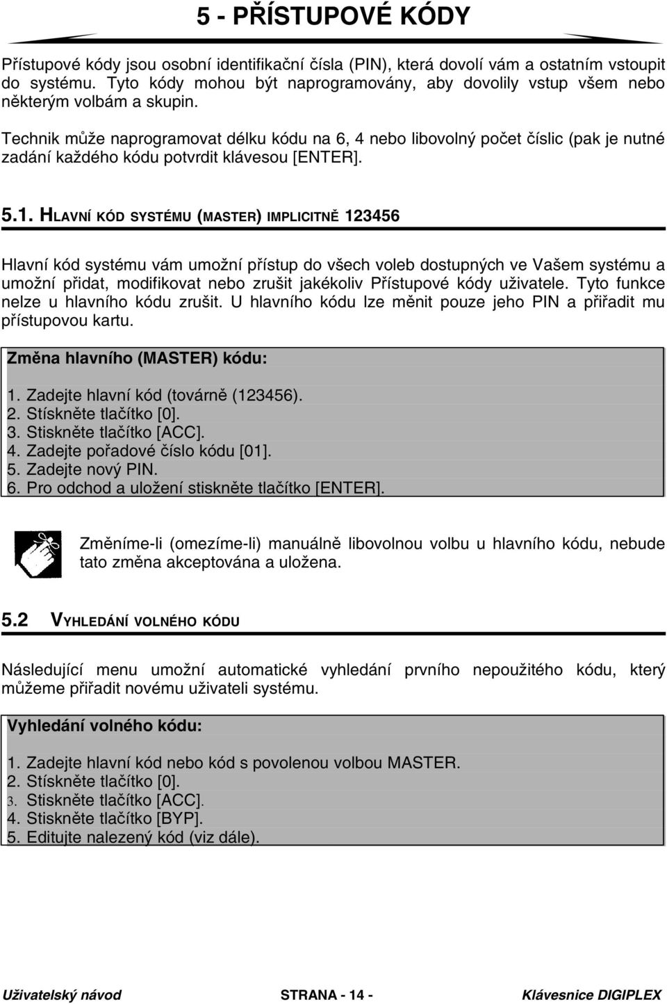 Technik může naprogramovat délku kódu na 6, 4 nebo libovolný počet číslic (pak je nutné zadání každého kódu potvrdit klávesou [ENTER]. 5.1.