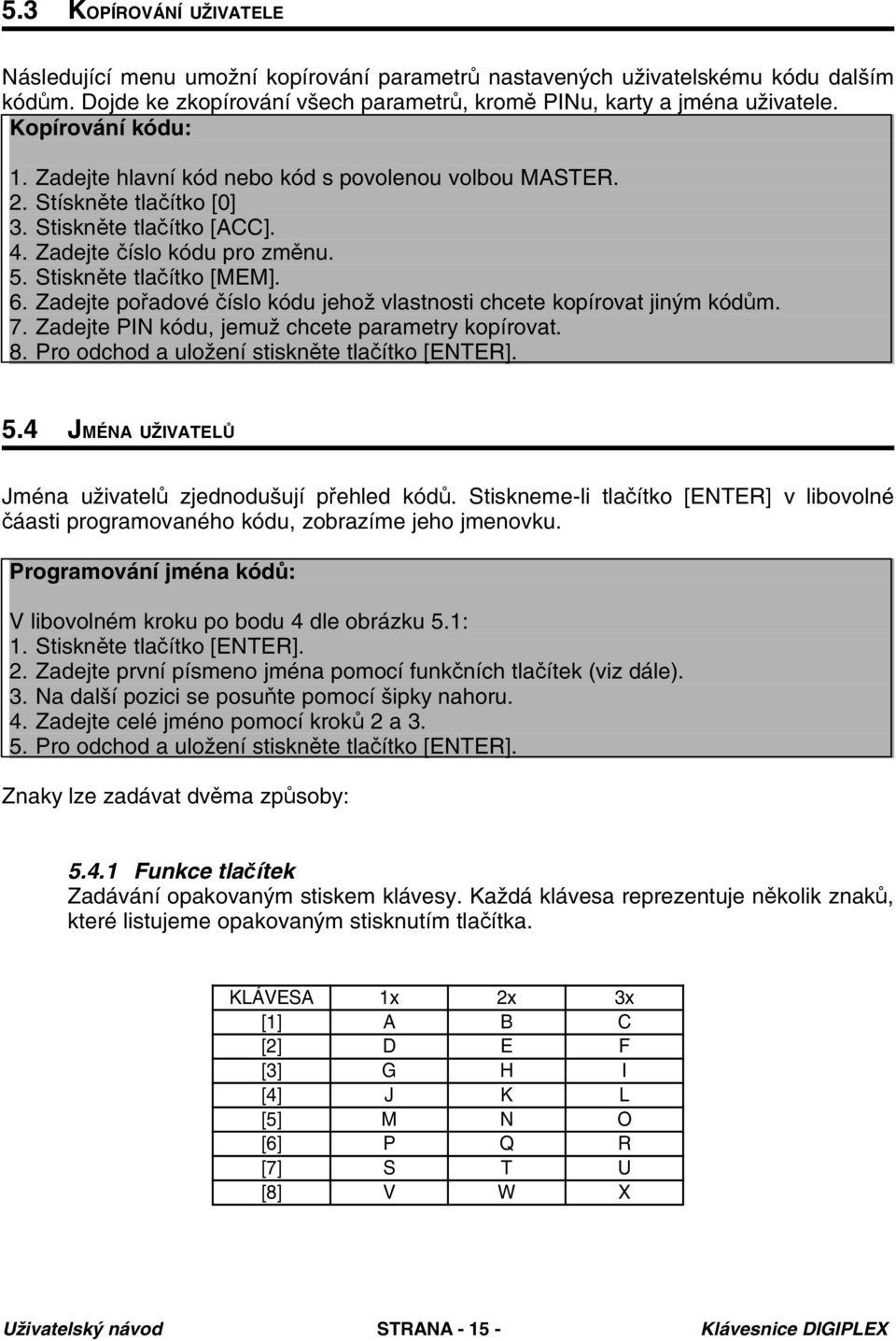 Zadejte pořadové číslo kódu jehož vlastnosti chcete kopírovat jiným kódům. 7. Zadejte PIN kódu, jemuž chcete parametry kopírovat. 8. Pro odchod a uložení stiskněte tlačítko [ENTER]. 5.