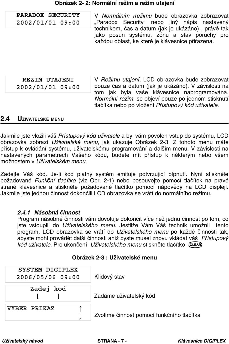 REZIM UTAJENI 2002/01/01 09:00 V Režimu utajení, LCD obrazovka bude zobrazovat pouze čas a datum (jak je ukázáno). V závislosti na tom jak byla vaše klávesnice naprogramována.