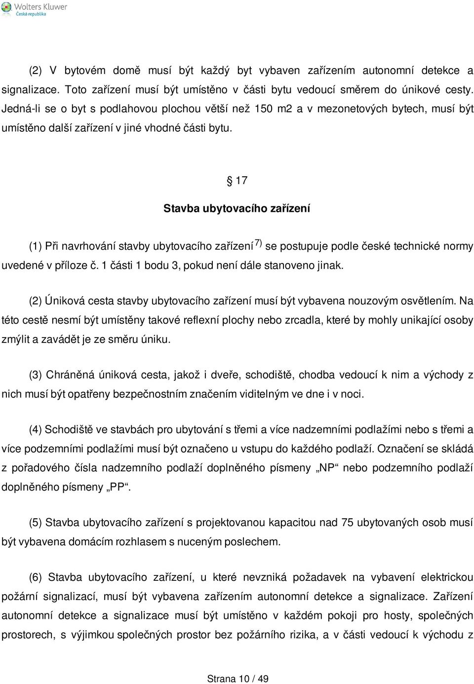 17 Stavba ubytovacího zařízení (1) Při navrhování stavby ubytovacího zařízení 7) se postupuje podle české technické normy uvedené v příloze č. 1 části 1 bodu 3, pokud není dále stanoveno jinak.