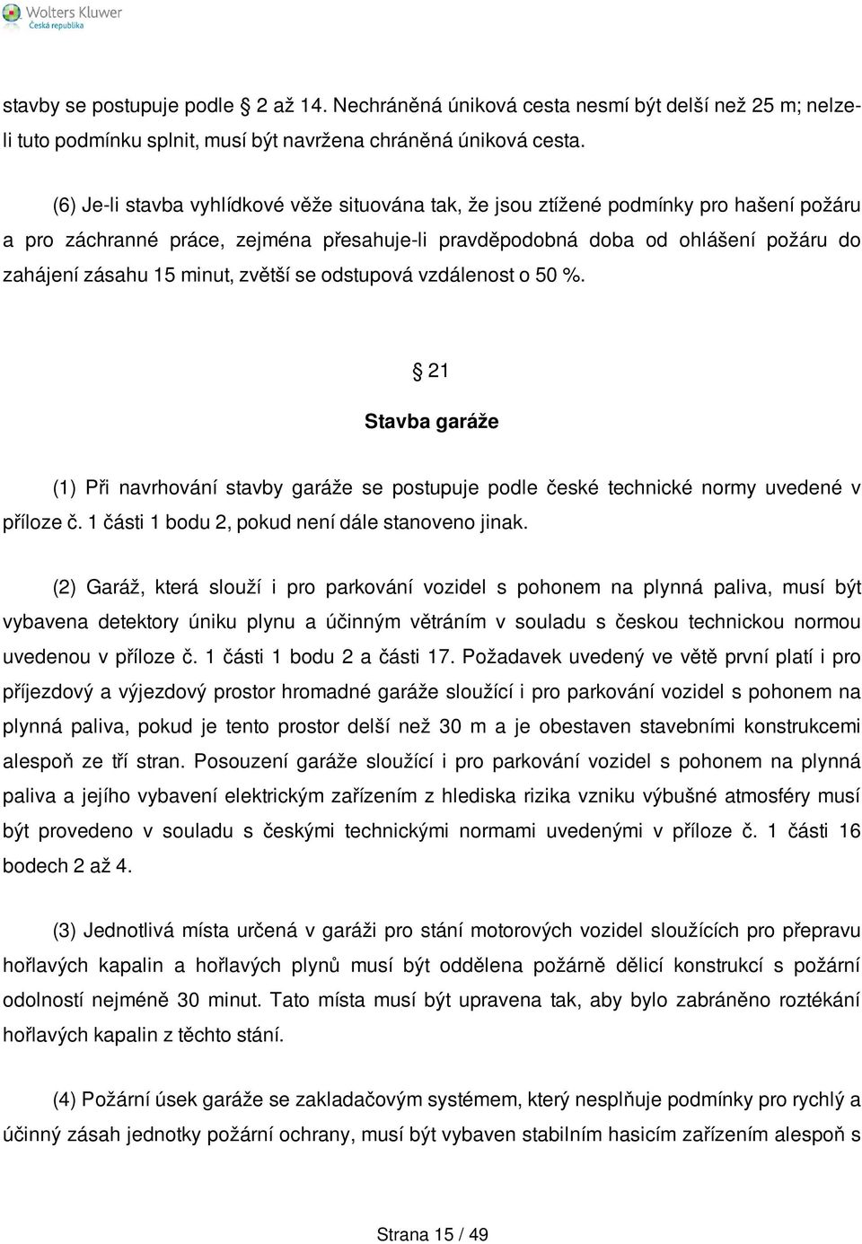 minut, zvětší se odstupová vzdálenost o 50 %. 21 Stavba garáže (1) Při navrhování stavby garáže se postupuje podle české technické normy uvedené v příloze č.