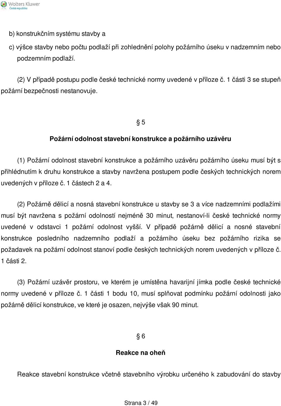 5 Požární odolnost stavební konstrukce a požárního uzávěru (1) Požární odolnost stavební konstrukce a požárního uzávěru požárního úseku musí být s přihlédnutím k druhu konstrukce a stavby navržena