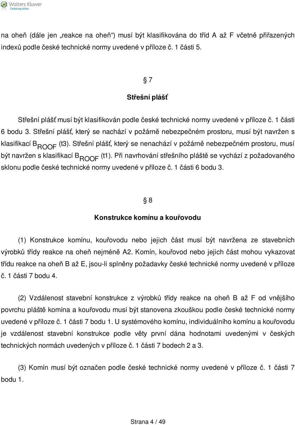 Střešní plášť, který se nachází v požárně nebezpečném prostoru, musí být navržen s klasifikací B (t3).