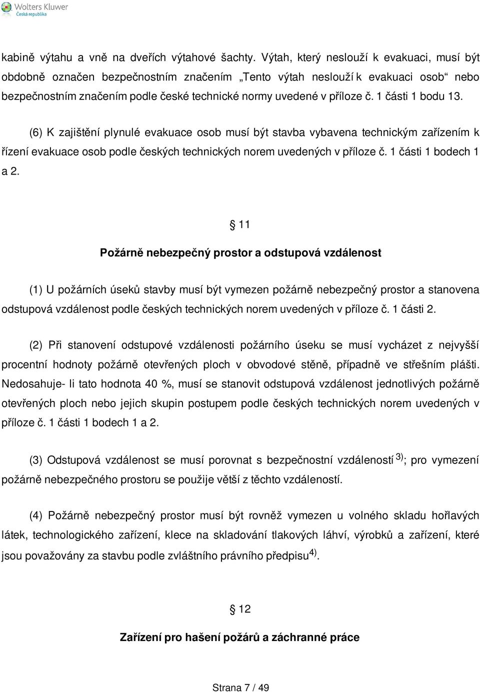 1 části 1 bodu 13. (6) K zajištění plynulé evakuace osob musí být stavba vybavena technickým zařízením k řízení evakuace osob podle českých technických norem uvedených v příloze č.