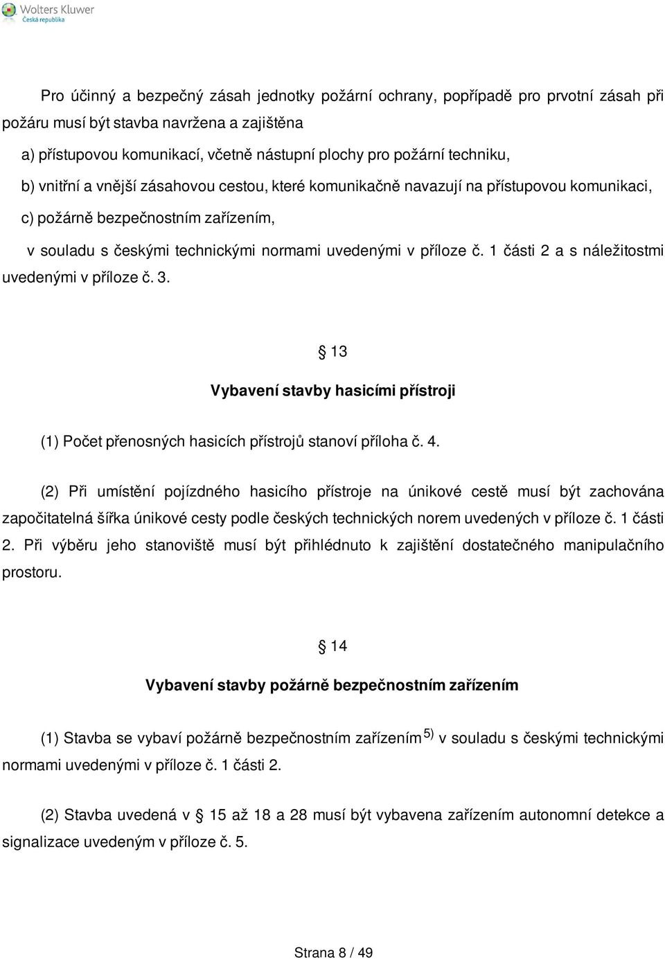 1 části 2 a s náležitostmi uvedenými v příloze č. 3. 13 Vybavení stavby hasicími přístroji (1) Počet přenosných hasicích přístrojů stanoví příloha č. 4.