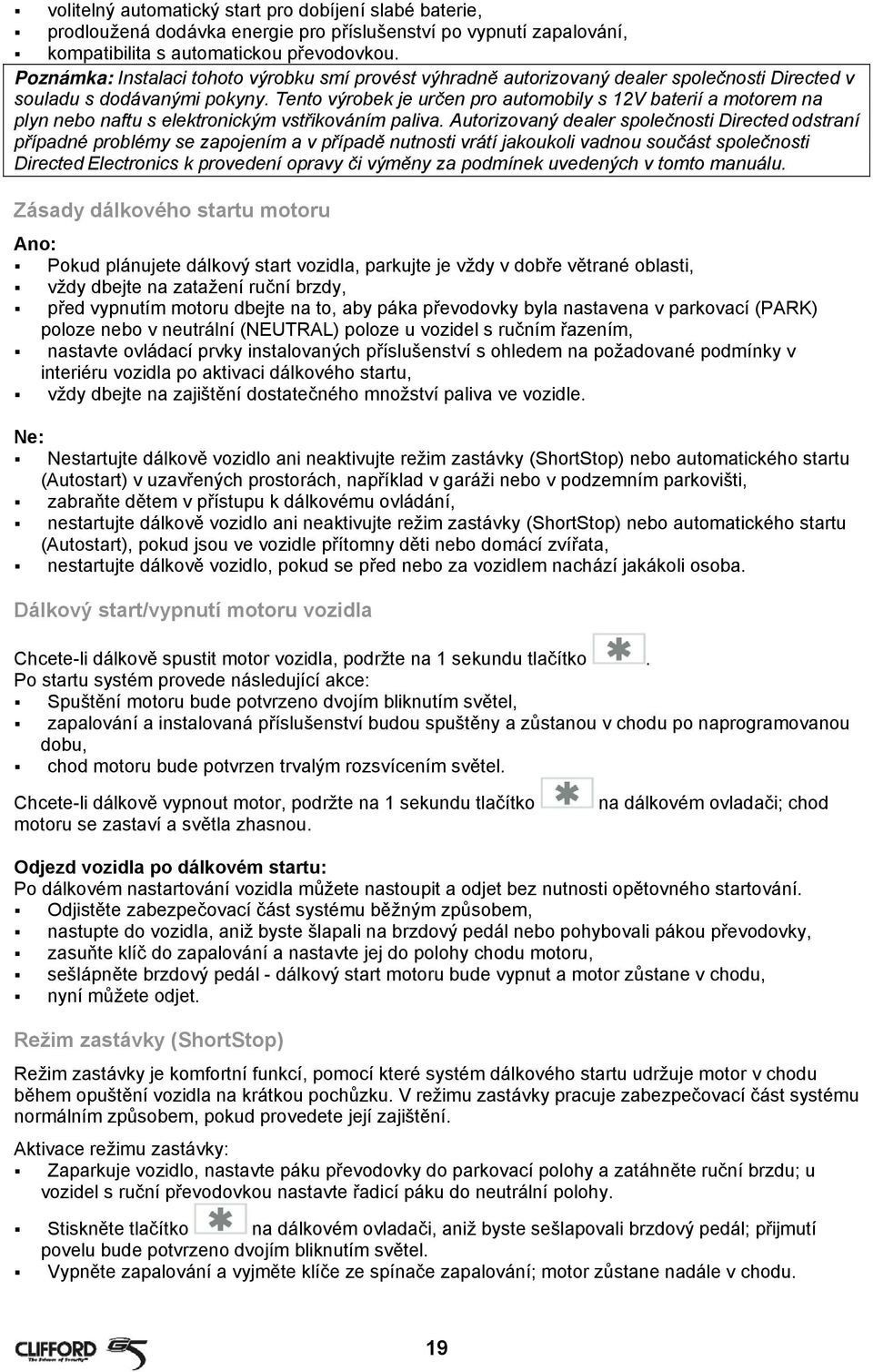 Tento výrobek je určen pro automobily s 12V baterií a motorem na plyn nebo naftu s elektronickým vstřikováním paliva.