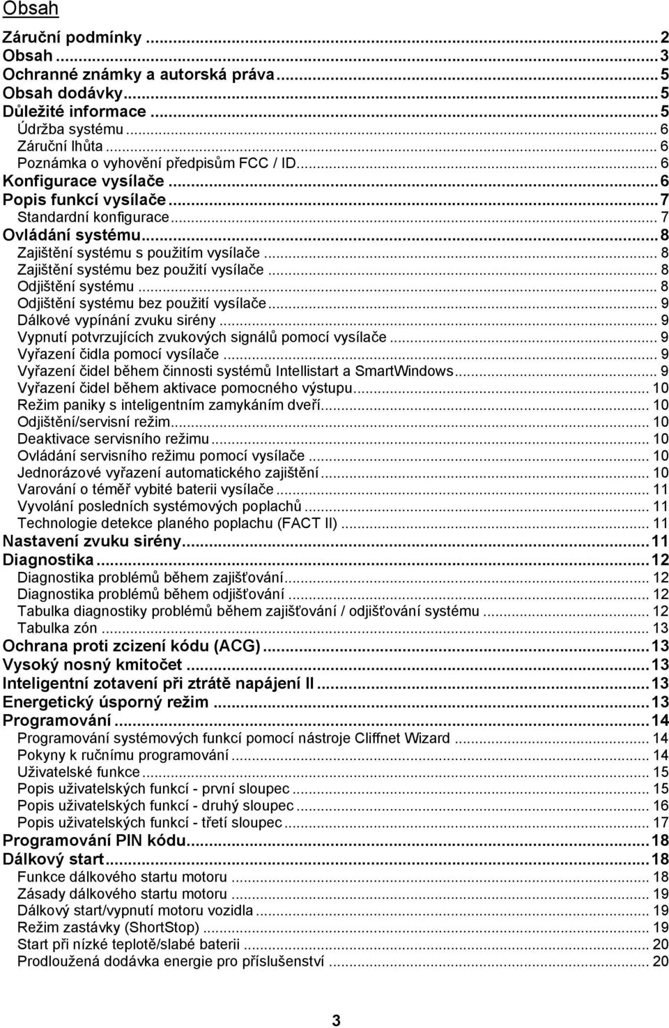 .. 8 Odjištění systému...8 Odjištění systému bez použití vysílače... 9 Dálkové vypínání zvuku sirény... 9 Vypnutí potvrzujících zvukových signálů pomocí vysílače... 9 Vyřazení čidla pomocí vysílače.