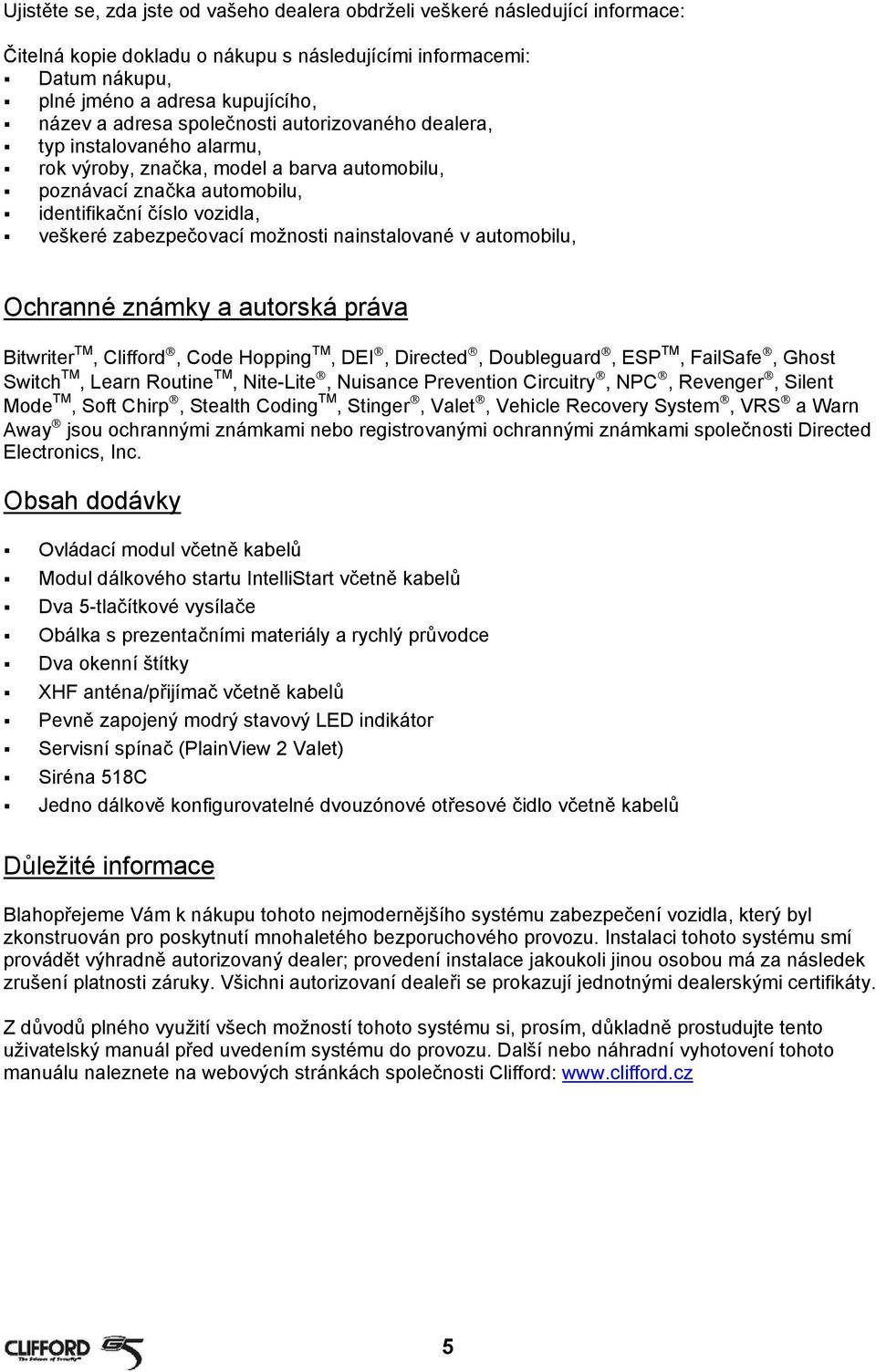 možnosti nainstalované v automobilu, Ochranné známky a autorská práva Bitwriter TM, Clifford, Code Hopping TM, DEI, Directed, Doubleguard, ESP TM, FailSafe, Ghost Switch TM, Learn Routine TM,