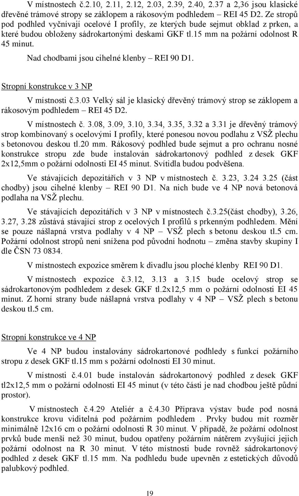 Nad chodbami jsou cihelné klenby REI 90 D1. Stropní konstrukce v 3 NP V místnosti č.3.03 Velký sál je klasický dřevěný trámový strop se záklopem a rákosovým podhledem REI 45 D2. V místnostech č. 3.08, 3.