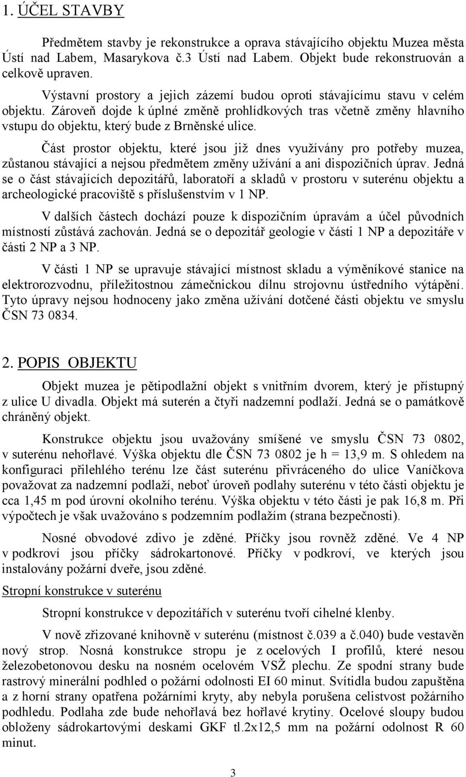 Část prostor objektu, které jsou jiţ dnes vyuţívány pro potřeby muzea, zůstanou stávající a nejsou předmětem změny uţívání a ani dispozičních úprav.