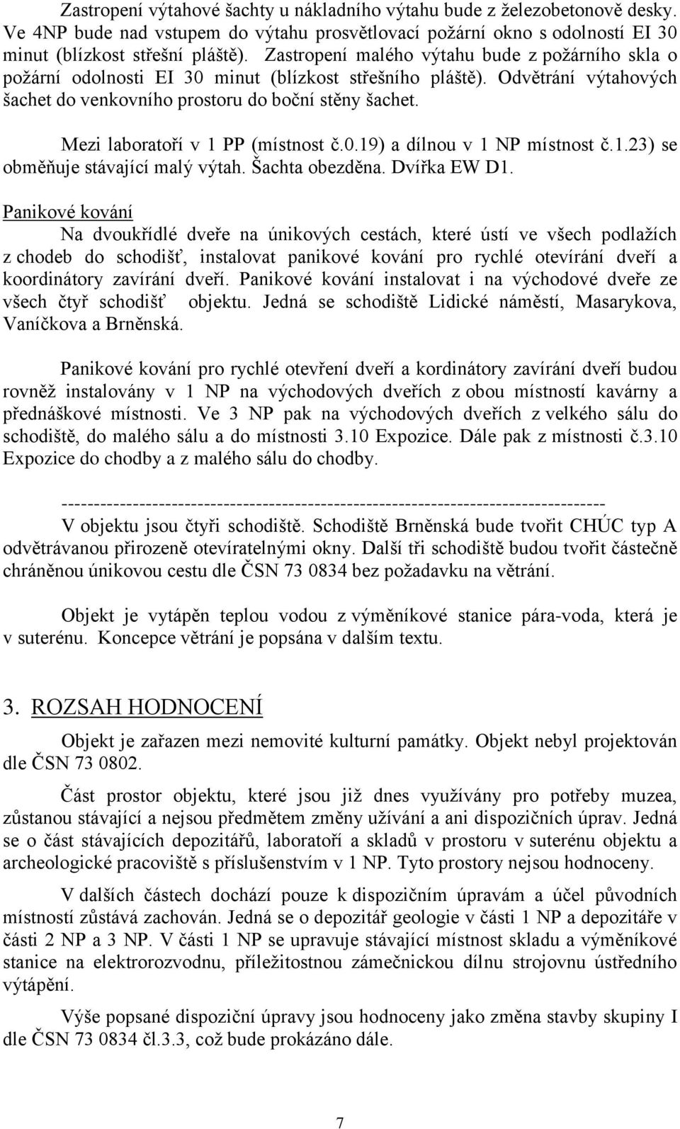 Mezi laboratoří v 1 PP (místnost č.0.19) a dílnou v 1 NP místnost č.1.23) se obměňuje stávající malý výtah. Šachta obezděna. Dvířka EW D1.