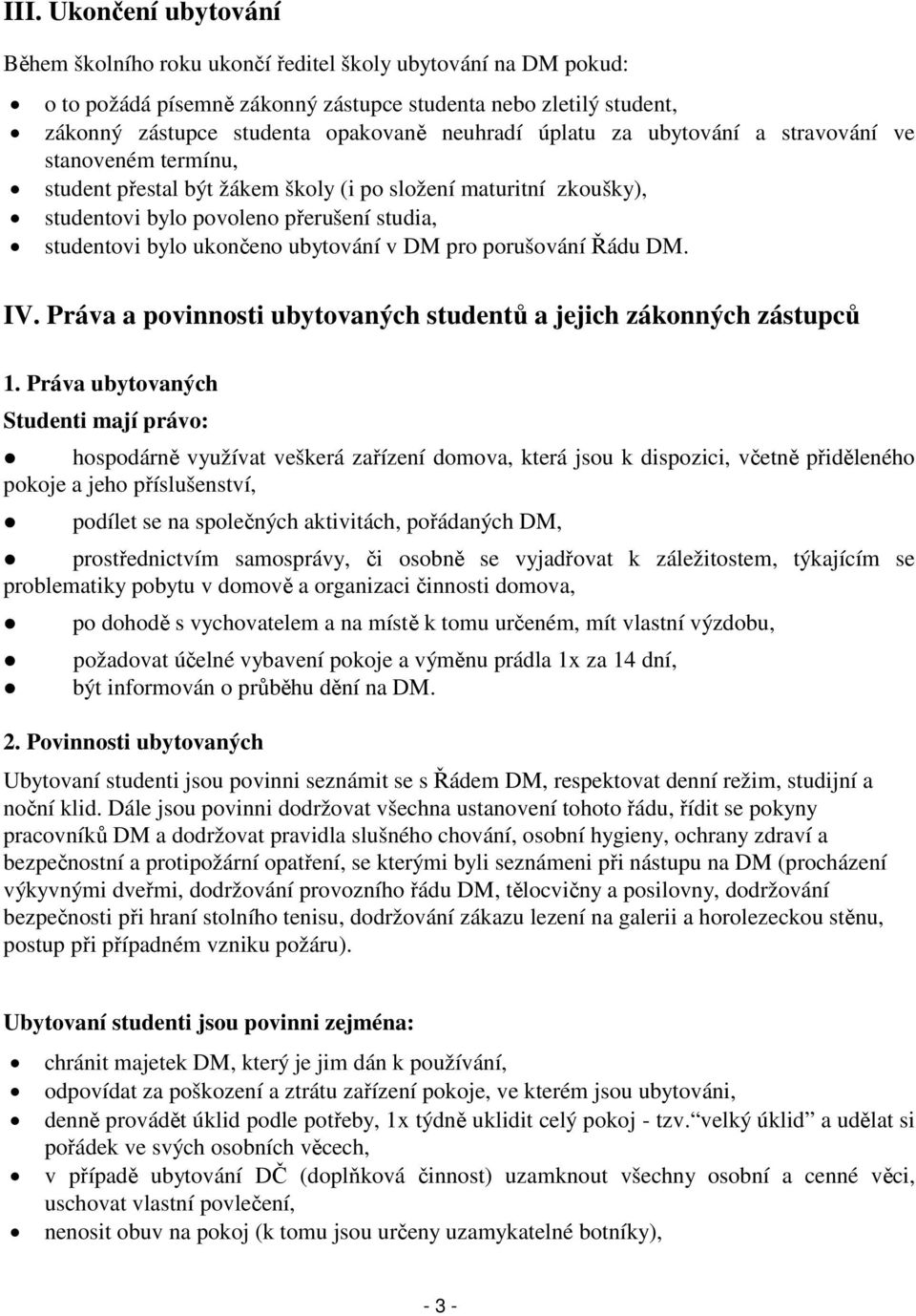 ubytování v DM pro porušování Řádu DM. IV. Práva a povinnosti ubytovaných studentů a jejich zákonných zástupců 1.